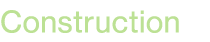 Construction